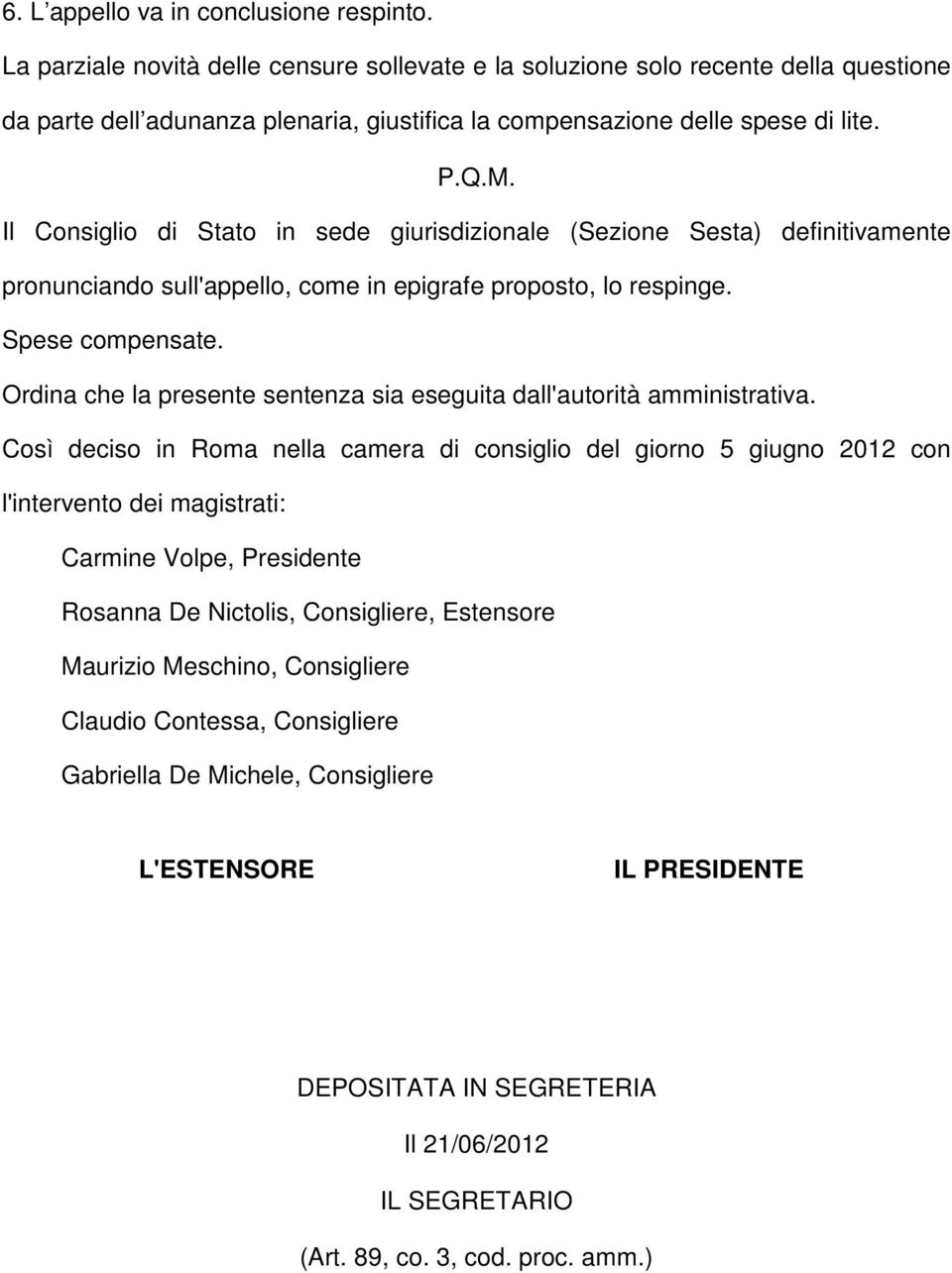 Il Consiglio di Stato in sede giurisdizionale (Sezione Sesta) definitivamente pronunciando sull'appello, come in epigrafe proposto, lo respinge. Spese compensate.