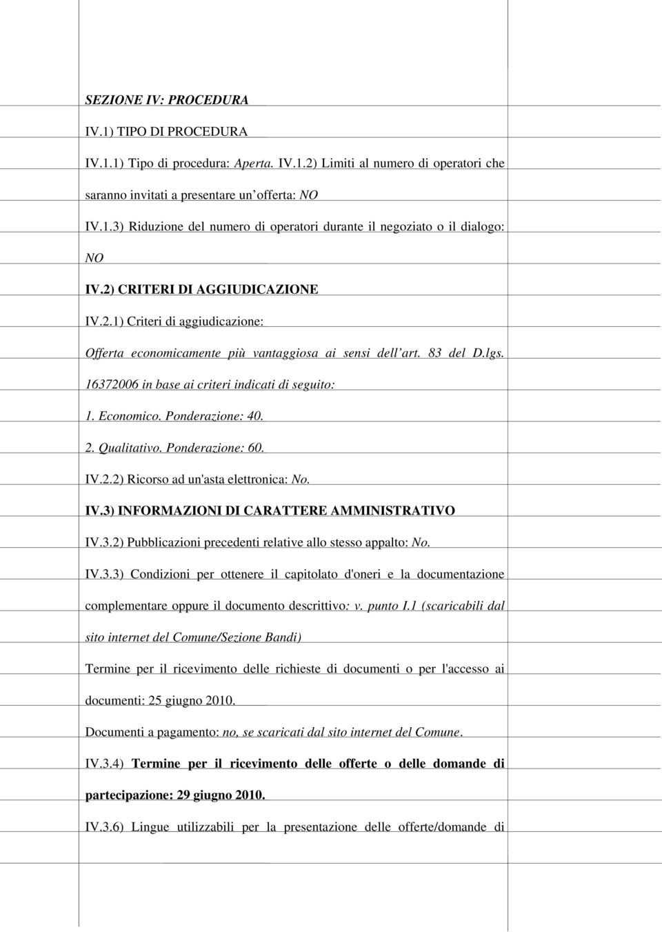 Ponderazione: 40. 2. Qualitativo. Ponderazione: 60. IV.2.2) Ricorso ad un'asta elettronica: No. IV.3) INFORMAZIONI DI CARATTERE AMMINISTRATIVO IV.3.2) Pubblicazioni precedenti relative allo stesso appalto: No.