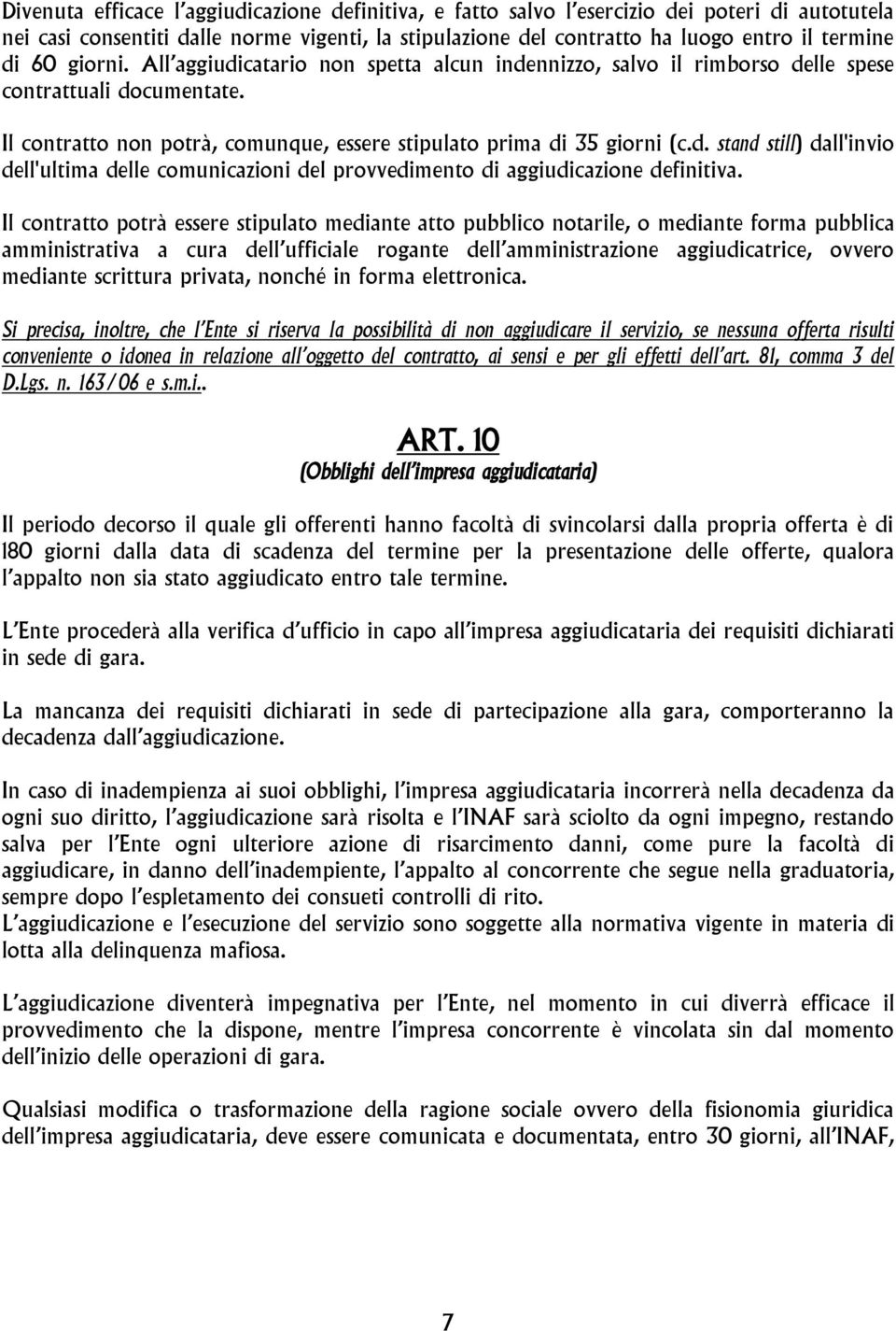 Il contratto potrà essere stipulato mediante atto pubblico notarile, o mediante forma pubblica amministrativa a cura dell ufficiale rogante dell amministrazione aggiudicatrice, ovvero mediante