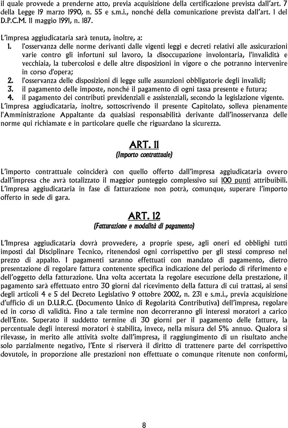 l'osservanza delle norme derivanti dalle vigenti leggi e decreti relativi alle assicurazioni varie contro gli infortuni sul lavoro, la disoccupazione involontaria, l'invalidità e vecchiaia, la