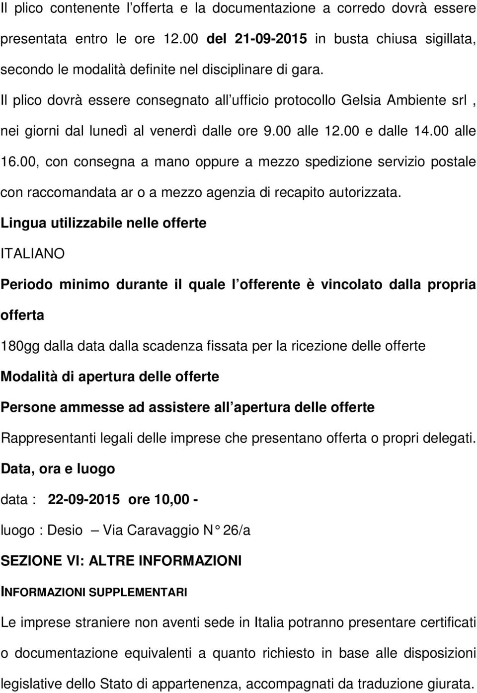 00, con consegna a mano oppure a mezzo spedizione servizio postale con raccomandata ar o a mezzo agenzia di recapito autorizzata.