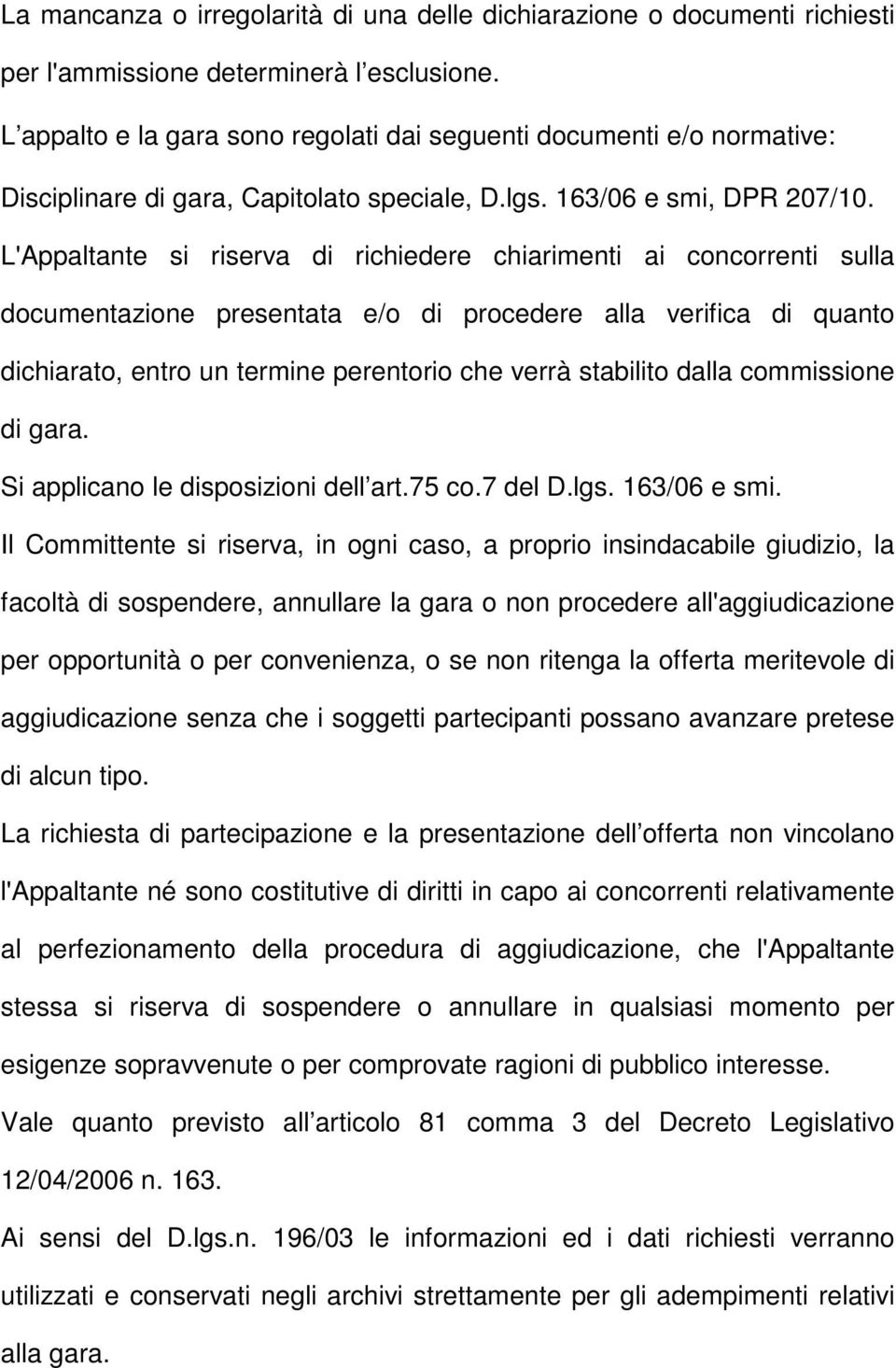 L'Appaltante si riserva di richiedere chiarimenti ai concorrenti sulla documentazione presentata e/o di procedere alla verifica di quanto dichiarato, entro un termine perentorio che verrà stabilito