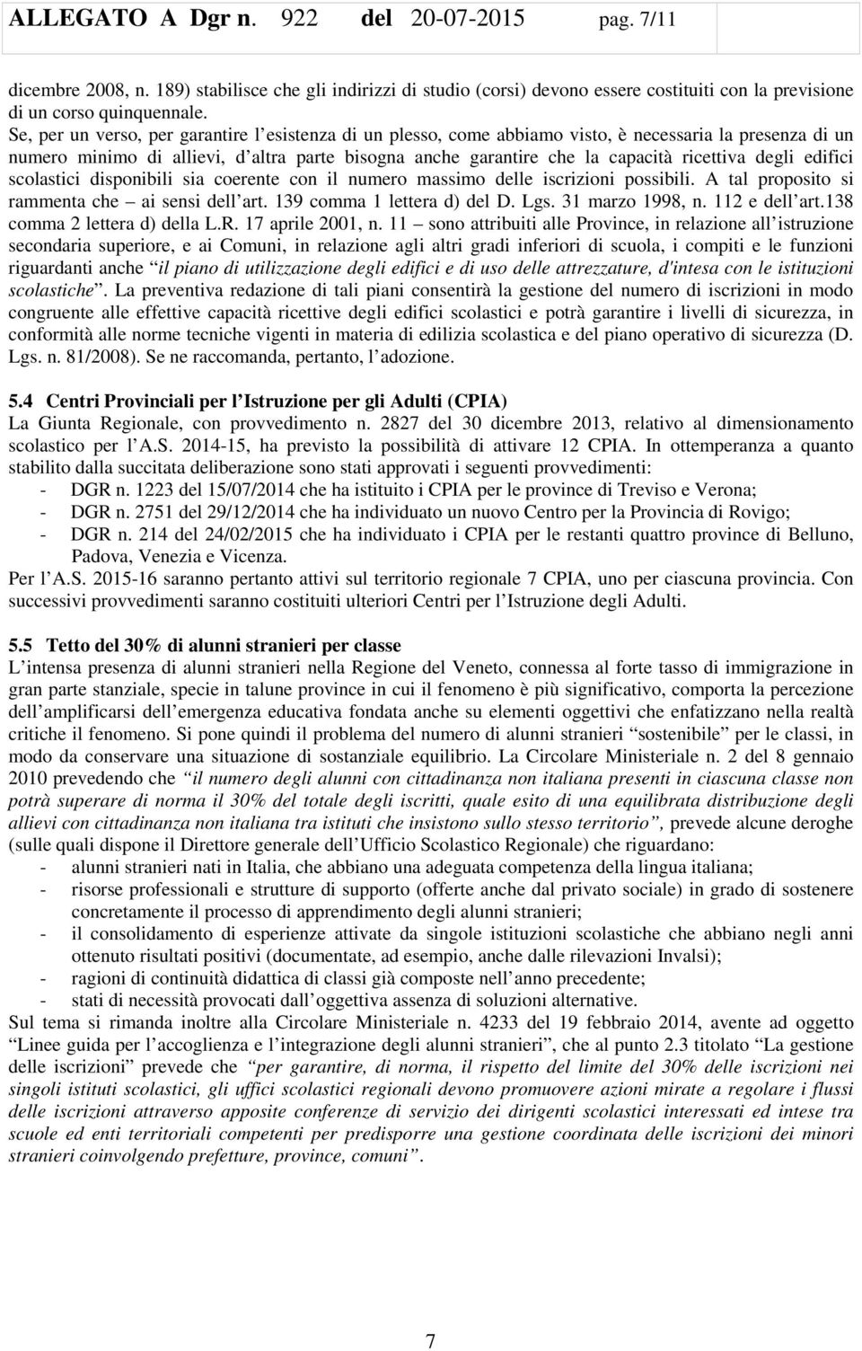 degli edifici scolastici disponibili sia coerente con il numero massimo delle iscrizioni possibili. A tal proposito si rammenta che ai sensi dell art. 139 comma 1 lettera d) del D. Lgs.