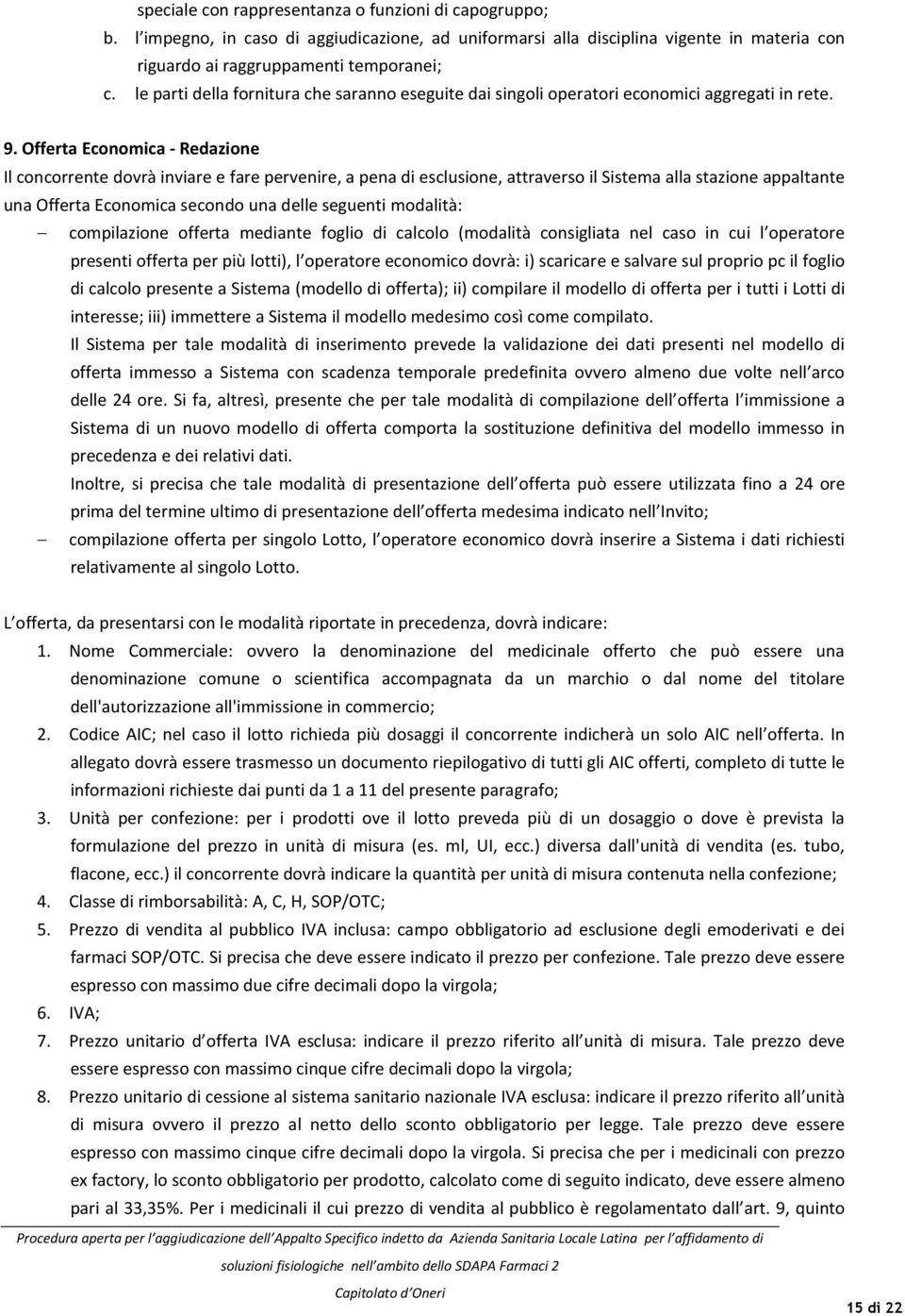 Offerta Economica - Redazione Il concorrente dovrà inviare e fare pervenire, a pena di esclusione, attraverso il Sistema alla stazione appaltante una Offerta Economica secondo una delle seguenti