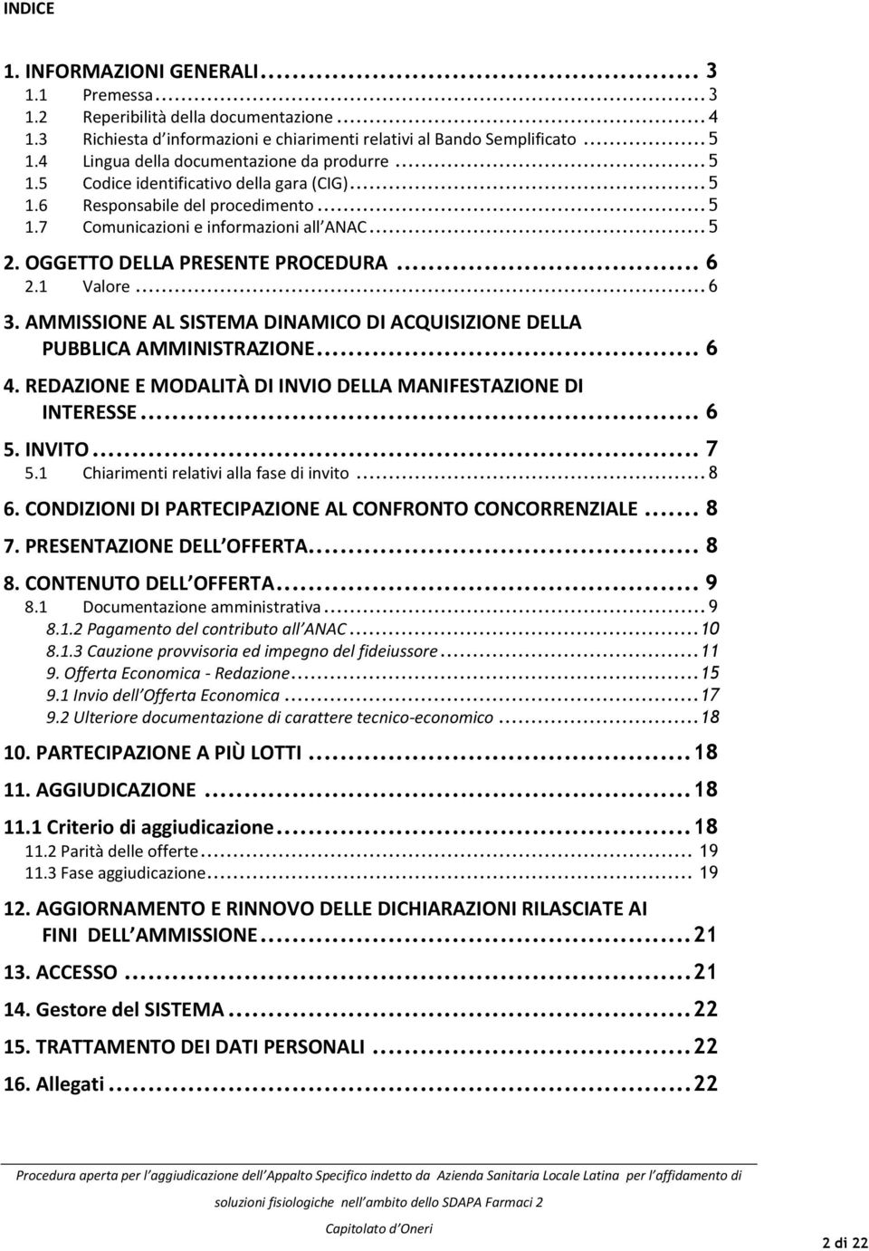 OGGETTO DELLA PRESENTE PROCEDURA... 6 2.1 Valore... 6 3. AMMISSIONE AL SISTEMA DINAMICO DI ACQUISIZIONE DELLA PUBBLICA AMMINISTRAZIONE... 6 4.