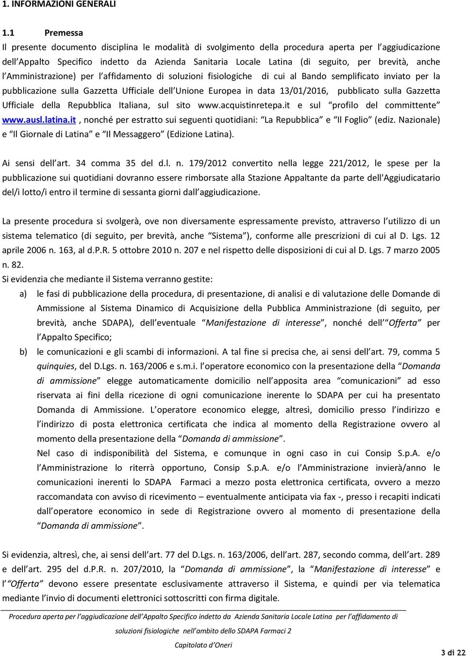 brevità, anche l Amministrazione) per l affidamento di soluzioni fisiologiche di cui al Bando semplificato inviato per la pubblicazione sulla Gazzetta Ufficiale dell Unione Europea in data