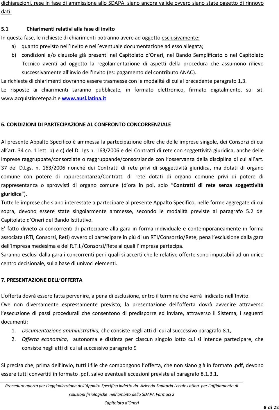 allegata; b) condizioni e/o clausole già presenti nel Capitolato d'oneri, nel Bando Semplificato o nel Capitolato Tecnico aventi ad oggetto la regolamentazione di aspetti della procedura che assumono