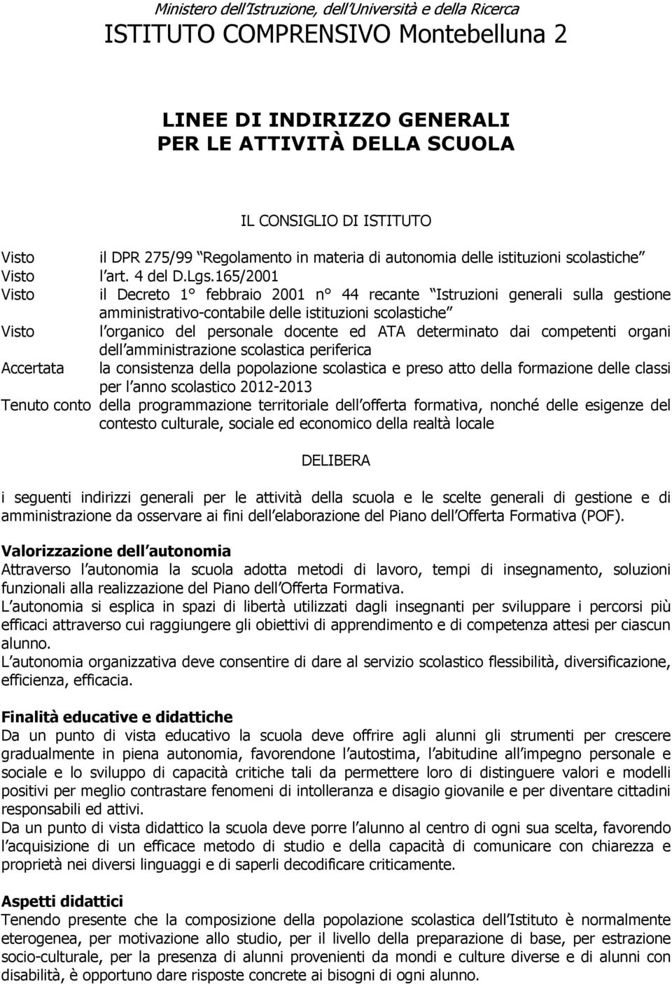 165/2001 il Decreto 1 febbraio 2001 n 44 recante Istruzioni generali sulla gestione amministrativo-contabile delle istituzioni scolastiche l organico del personale docente ed ATA determinato dai