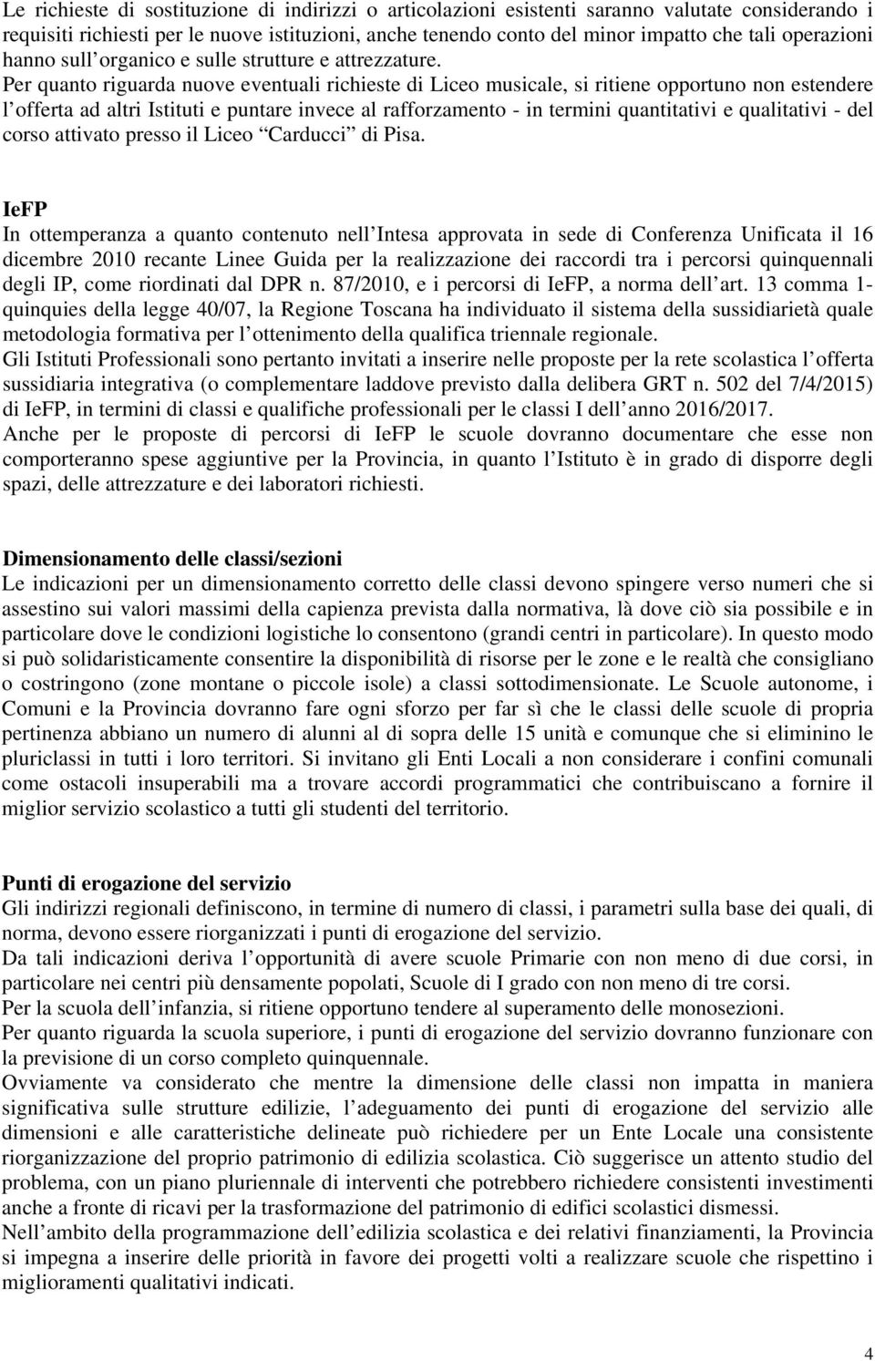 Per quanto riguarda nuove eventuali richieste di Liceo musicale, si ritiene opportuno non estendere l offerta ad altri Istituti e puntare invece al rafforzamento - in termini quantitativi e