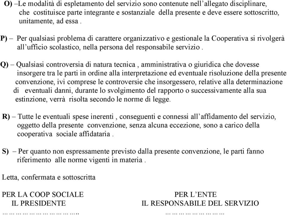 Q) Qualsiasi controversia di natura tecnica, amministrativa o giuridica che dovesse insorgere tra le parti in ordine alla interpretazione ed eventuale risoluzione della presente convenzione, ivi