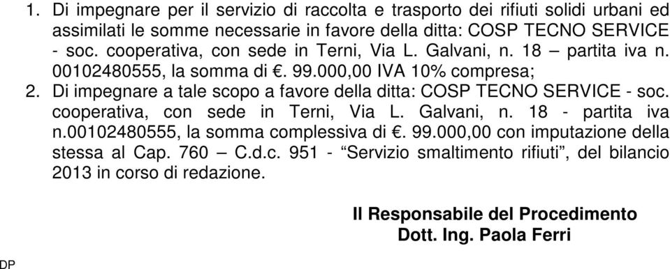 Di impegnare a tale scopo a favore della ditta: COSP TECNO SERVICE - soc. cooperativa, con sede in Terni, Via L. Galvani, n. 18 - partita iva n.