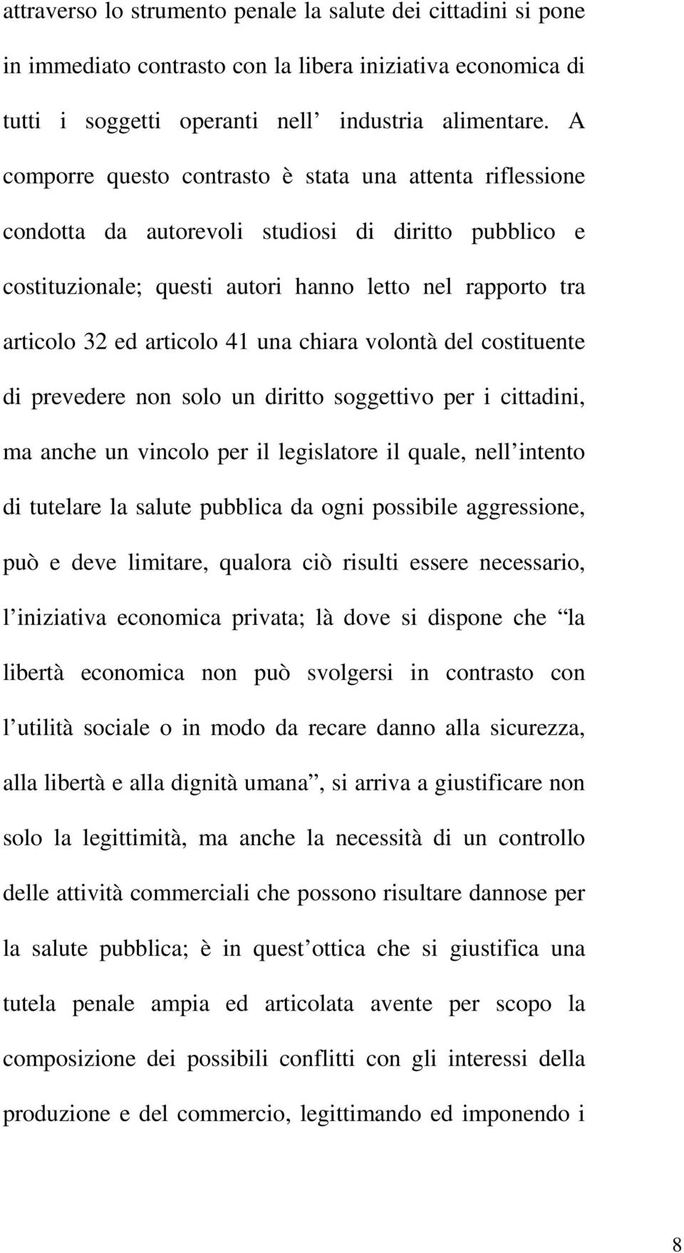 una chiara volontà del costituente di prevedere non solo un diritto soggettivo per i cittadini, ma anche un vincolo per il legislatore il quale, nell intento di tutelare la salute pubblica da ogni