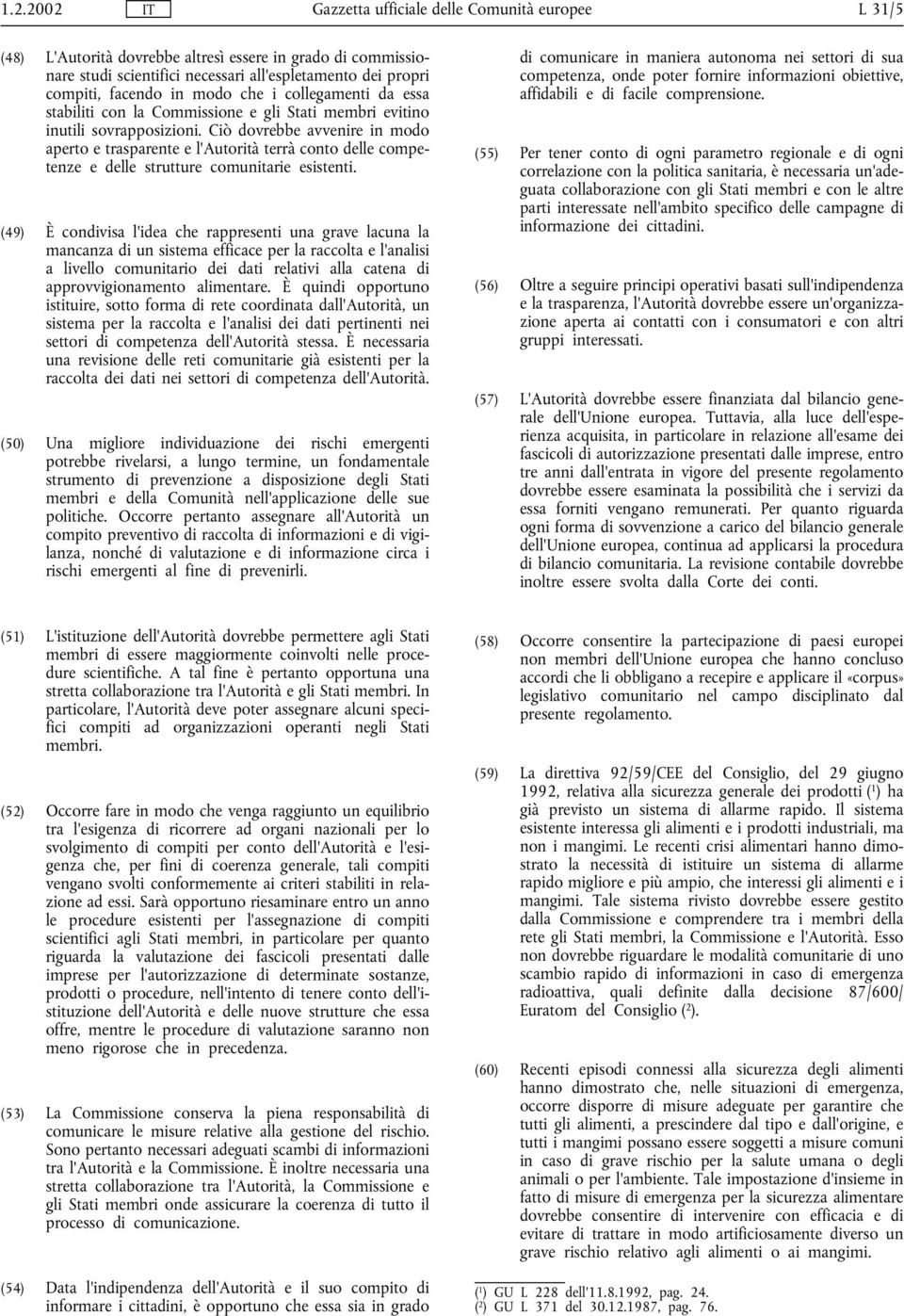 Ciò dovrebbe avvenire in modo aperto e trasparente e l'autorità terrà conto delle competenze e delle strutture comunitarie esistenti.