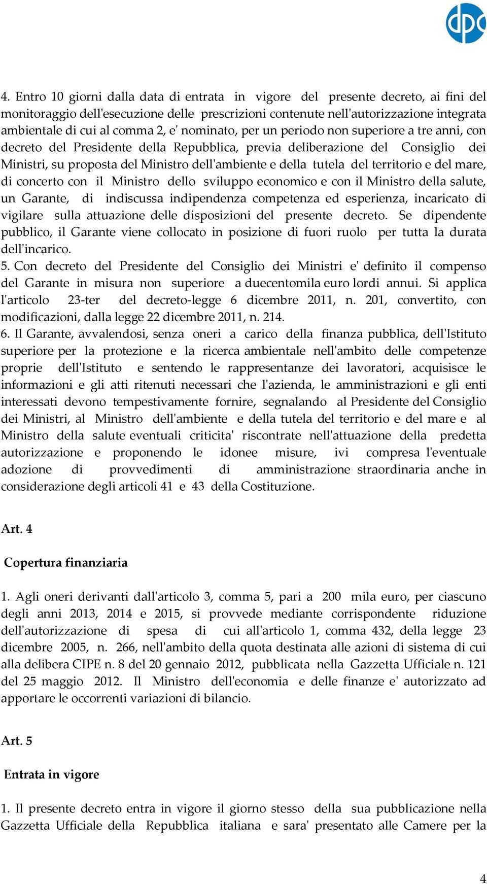 tutela del territorio e del mare, di concerto con il Ministro dello sviluppo economico e con il Ministro della salute, un Garante, di indiscussa indipendenza competenza ed esperienza, incaricato di