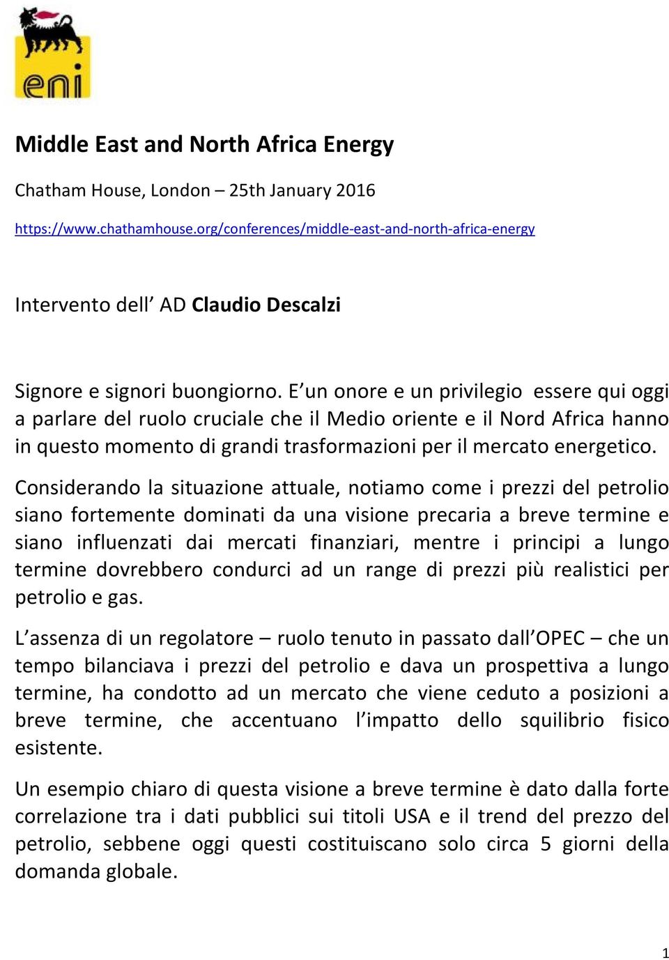 E un onore e un privilegio essere qui oggi a parlare del ruolo cruciale che il Medio oriente e il Nord Africa hanno in questo momento di grandi trasformazioni per il mercato energetico.