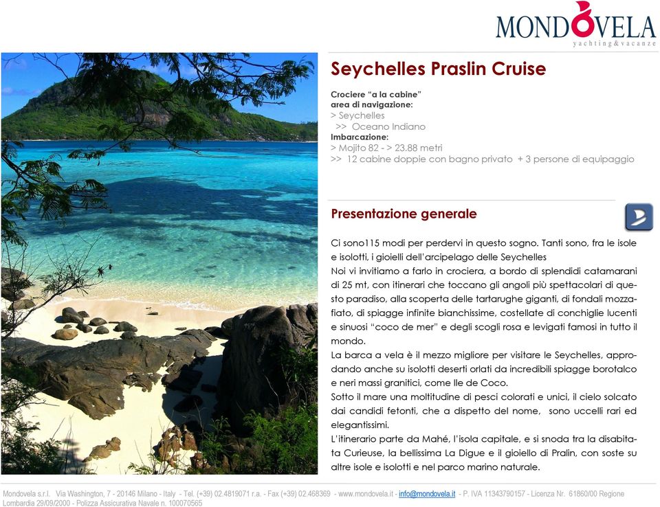 Tanti sono, fra le isole e isolotti, i gioielli dell arcipelago delle Seychelles Noi vi invitiamo a farlo in crociera, a bordo di splendidi catamarani di 25 mt, con itinerari che toccano gli angoli