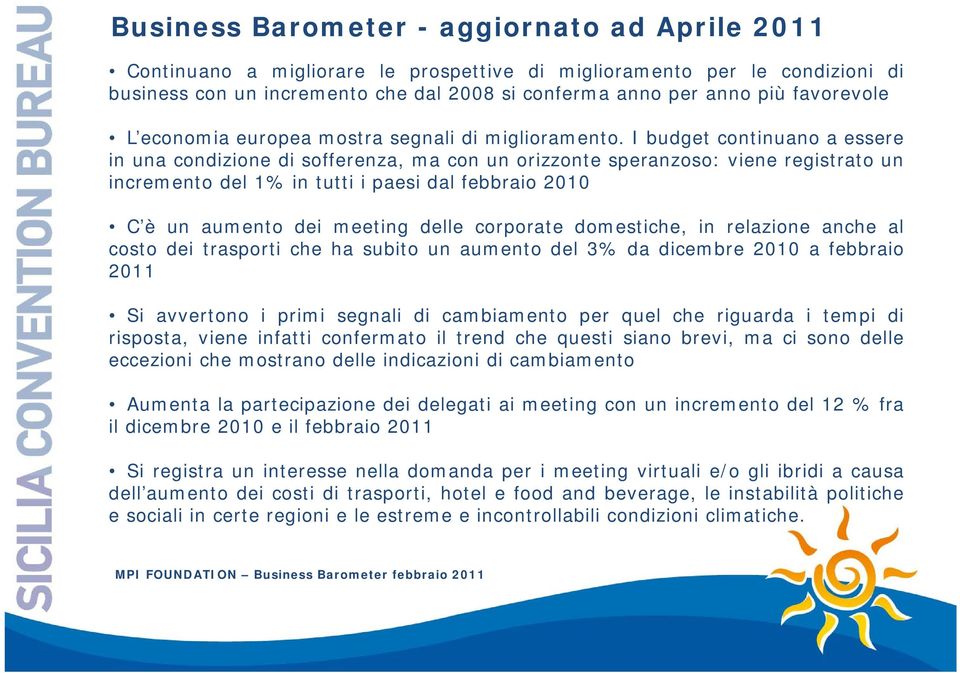 I budget continuano a essere in una condizione di sofferenza, ma con un orizzonte speranzoso: viene registrato un incremento del 1% in tutti i paesi dal febbraio 2010 C è un aumento dei meeting delle