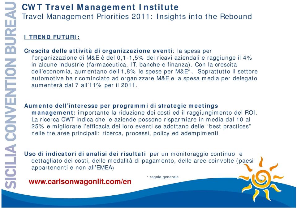 Soprattutto il settore automotive ha ricominciato ad organizzare M&E e la spesa media per delegato aumenterà dal 7 all 11% per il 2011.