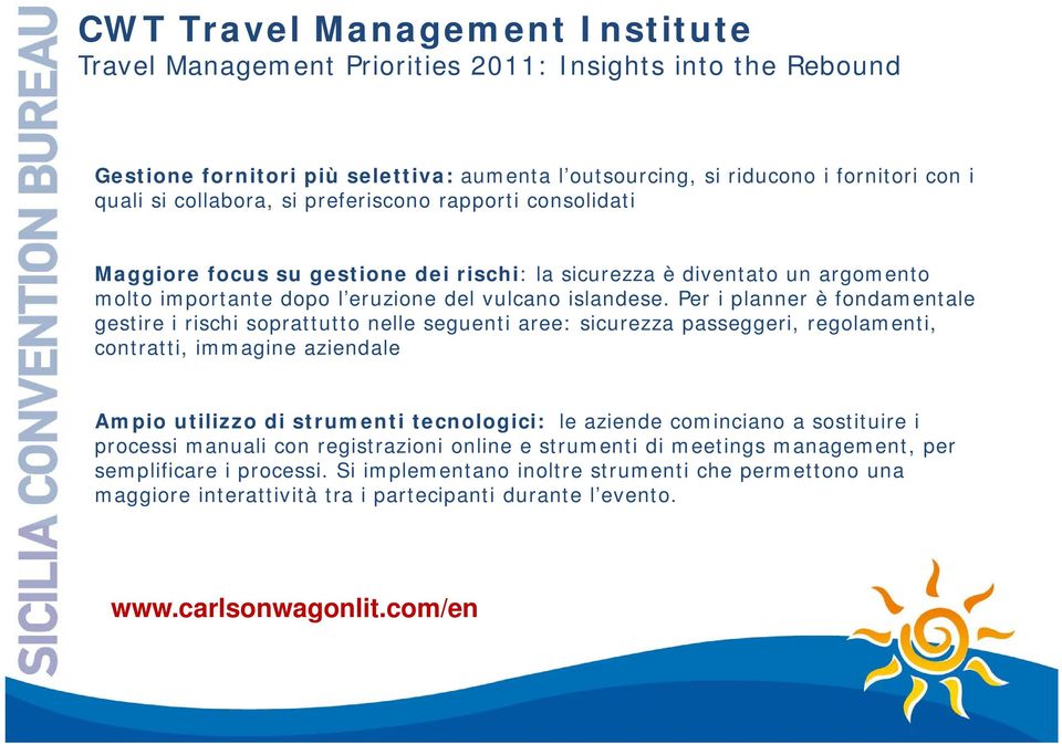 Per i planner è fondamentale gestire i rischi soprattutto nelle seguenti aree: sicurezza passeggeri, regolamenti, contratti, immagine aziendale Ampio utilizzo di strumenti tecnologici: le aziende