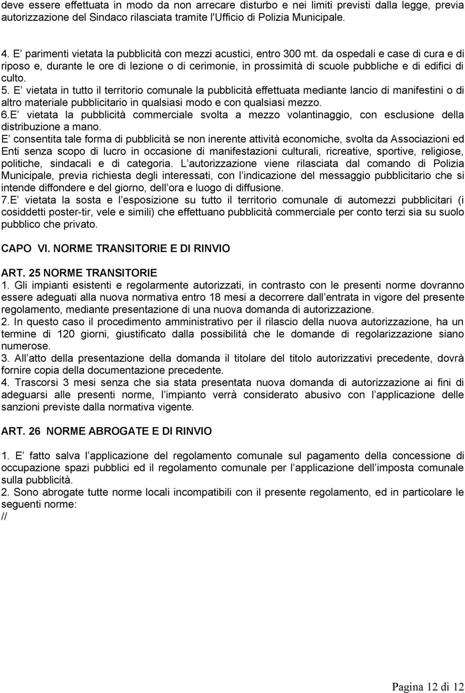 da ospedali e case di cura e di riposo e, durante le ore di lezione o di cerimonie, in prossimità di scuole pubbliche e di edifici di culto. 5.