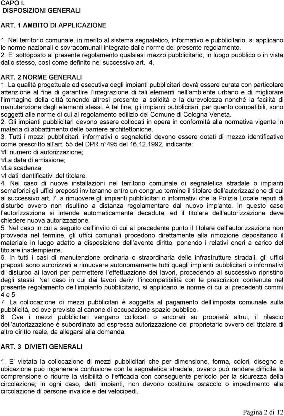 E sottoposto al presente regolamento qualsiasi mezzo pubblicitario, in luogo pubblico o in vista dallo stesso, così come definito nel successivo art. 4. ART. 2 NORME GENERALI 1.