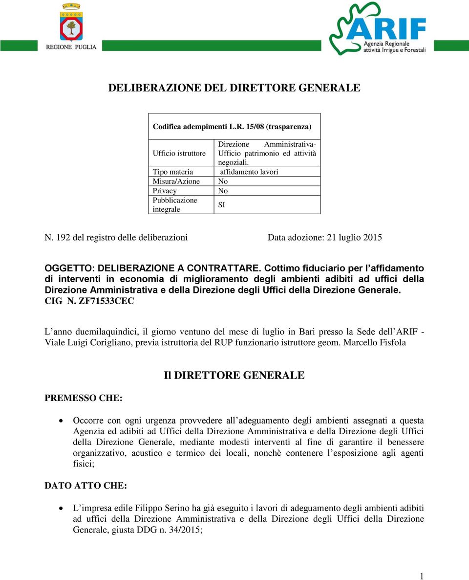 Cottimo fiduciario per l affidamento di interventi in economia di miglioramento degli ambienti adibiti ad uffici della Direzione Amministrativa e della Direzione degli Uffici della Direzione Generale.