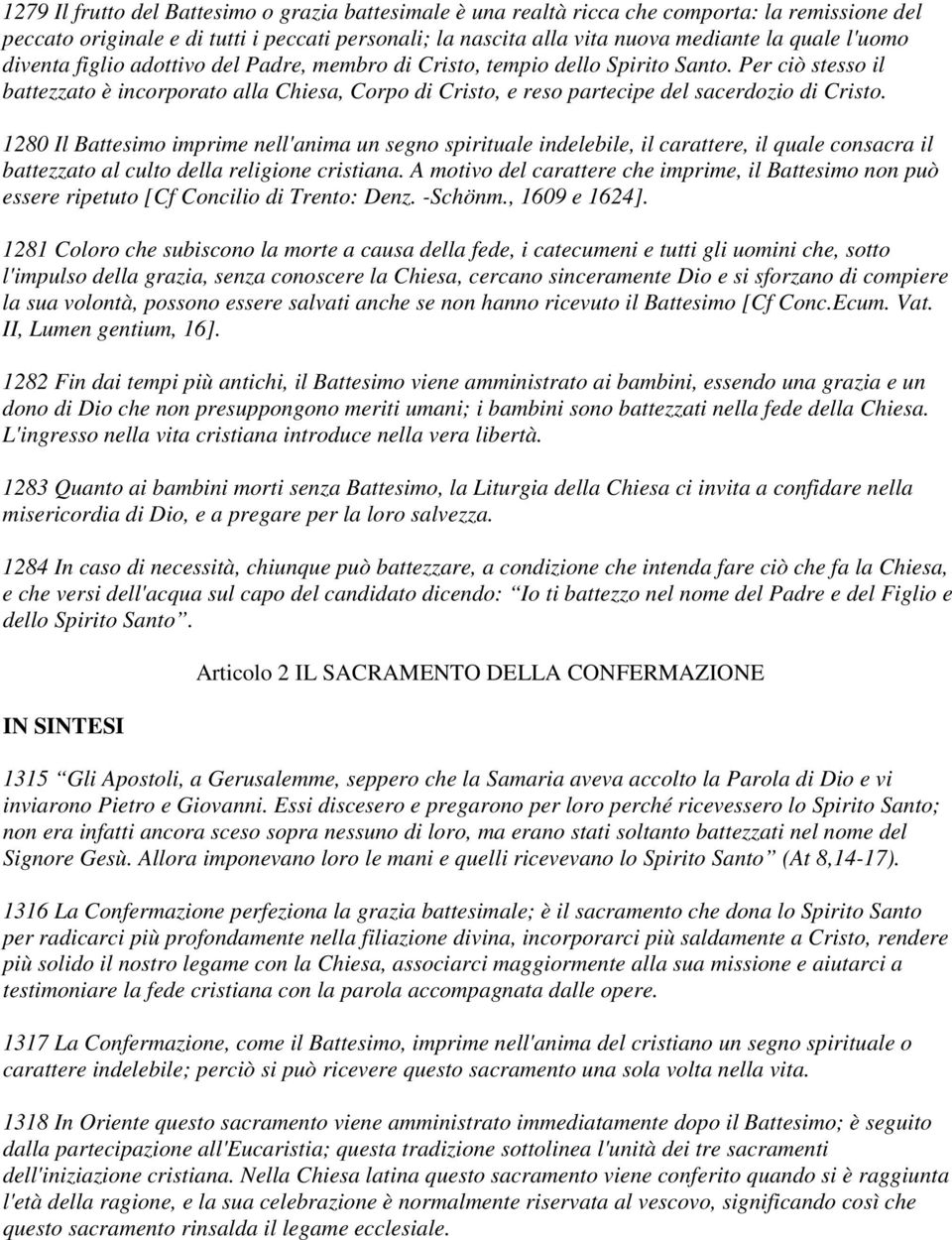 Per ciò stesso il battezzato è incorporato alla Chiesa, Corpo di Cristo, e reso partecipe del sacerdozio di Cristo.