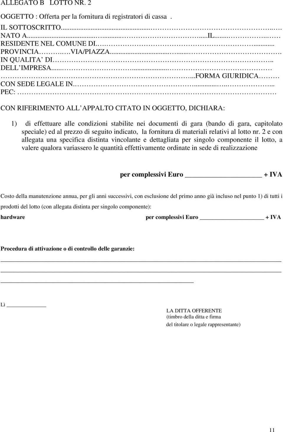 ........ PEC: CON RIFERIMENTO ALL APPALTO CITATO IN OGGETTO, DICHIARA: 1) di effettuare alle condizioni stabilite nei documenti di gara (bando di gara, capitolato speciale) ed al prezzo di seguito