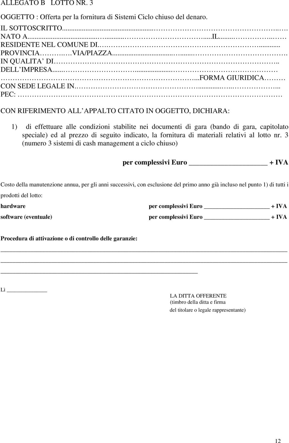 ........ PEC: CON RIFERIMENTO ALL APPALTO CITATO IN OGGETTO, DICHIARA: 1) di effettuare alle condizioni stabilite nei documenti di gara (bando di gara, capitolato speciale) ed al prezzo di seguito