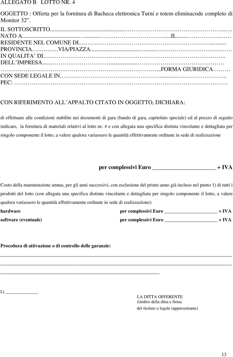 ........ PEC: CON RIFERIMENTO ALL APPALTO CITATO IN OGGETTO, DICHIARA: di effettuare alle condizioni stabilite nei documenti di gara (bando di gara, capitolato speciale) ed al prezzo di seguito