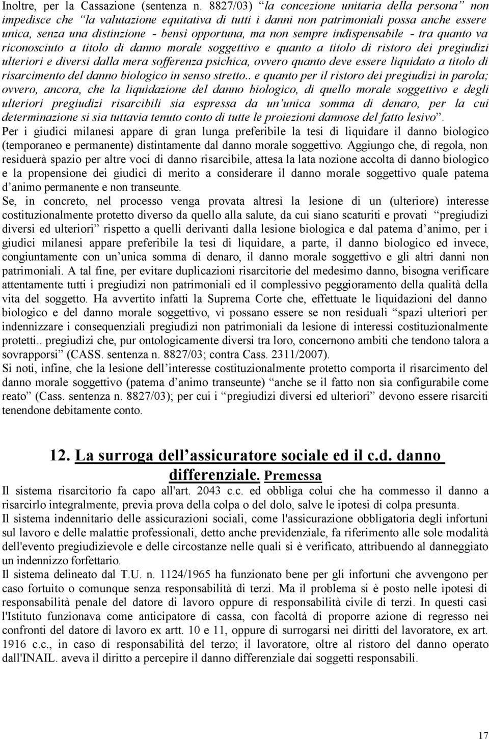 sempre indispensabile - tra quanto va riconosciuto a titolo di danno morale soggettivo e quanto a titolo di ristoro dei pregiudizi ulteriori e diversi dalla mera sofferenza psichica, ovvero quanto