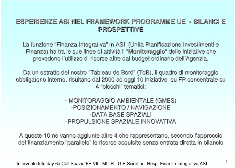 Da un estratto del nostro Tableau de Bord (TdB), il quadro di monitoraggio obbligatorio interno, risultano dal 2000 ad oggi 10 iniziative su FP concentrate su 4 blocchi tematici: -