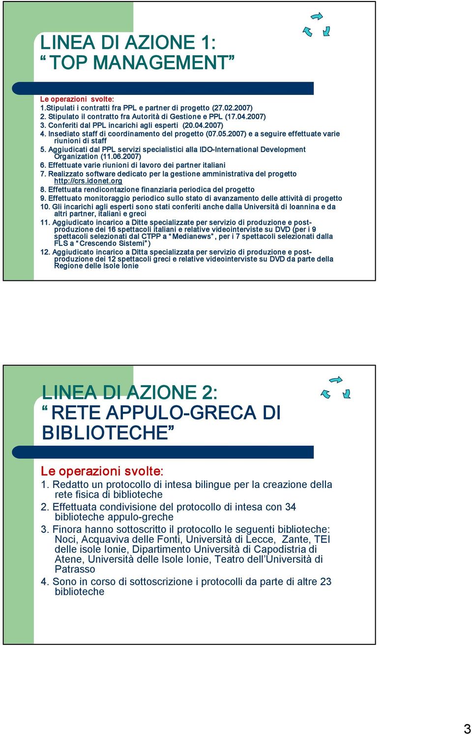 Aggiudicati dal PPL servizi specialistici alla IDO International Development Organization (11.06.2007) 6. Effettuate varie riunioni di lavoro dei partner italiani 7.