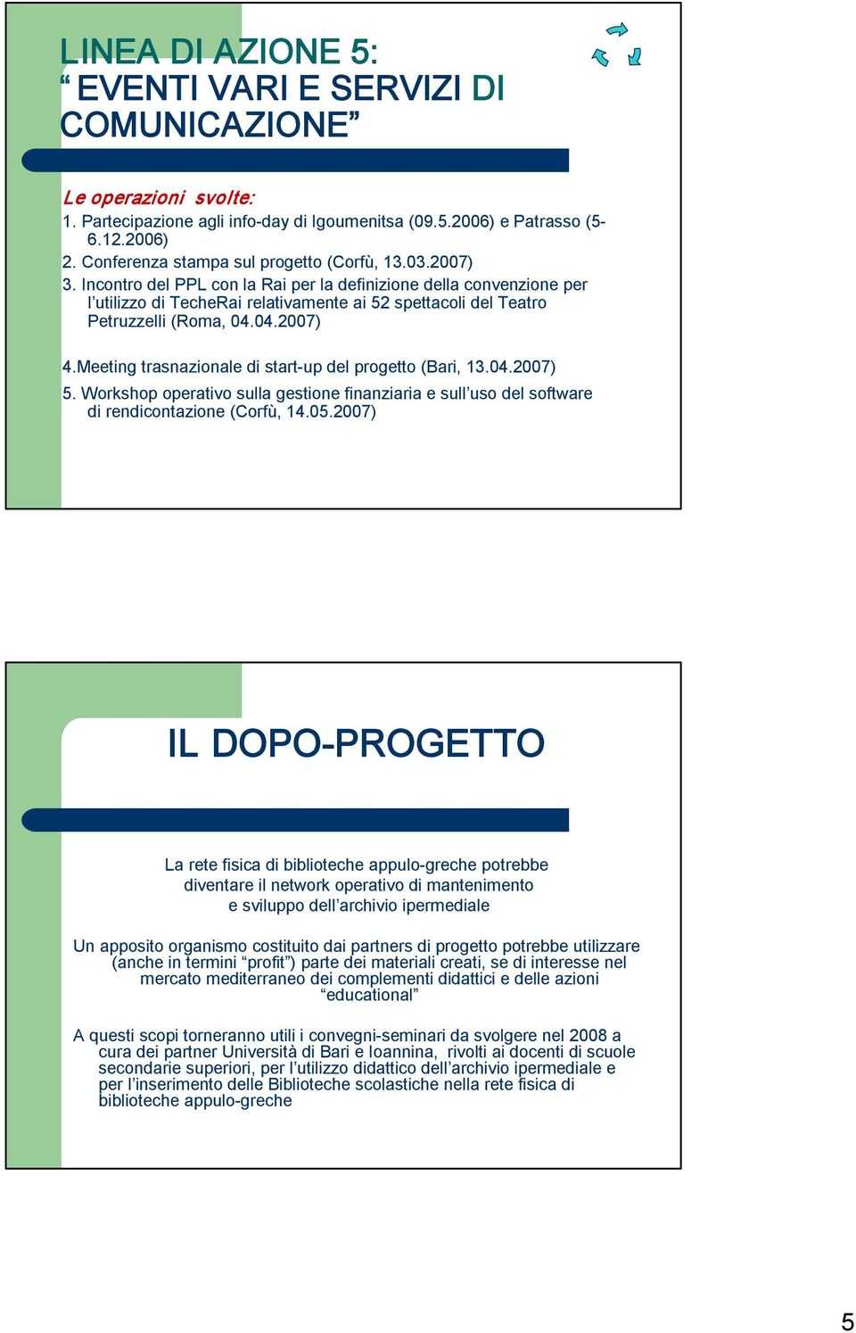 Meeting trasnazionale di start up del progetto (Bari, 13.04.2007) 5. Workshop operativo sulla gestione finanziaria e sull uso del software di rendicontazione (Corfù, 14.05.