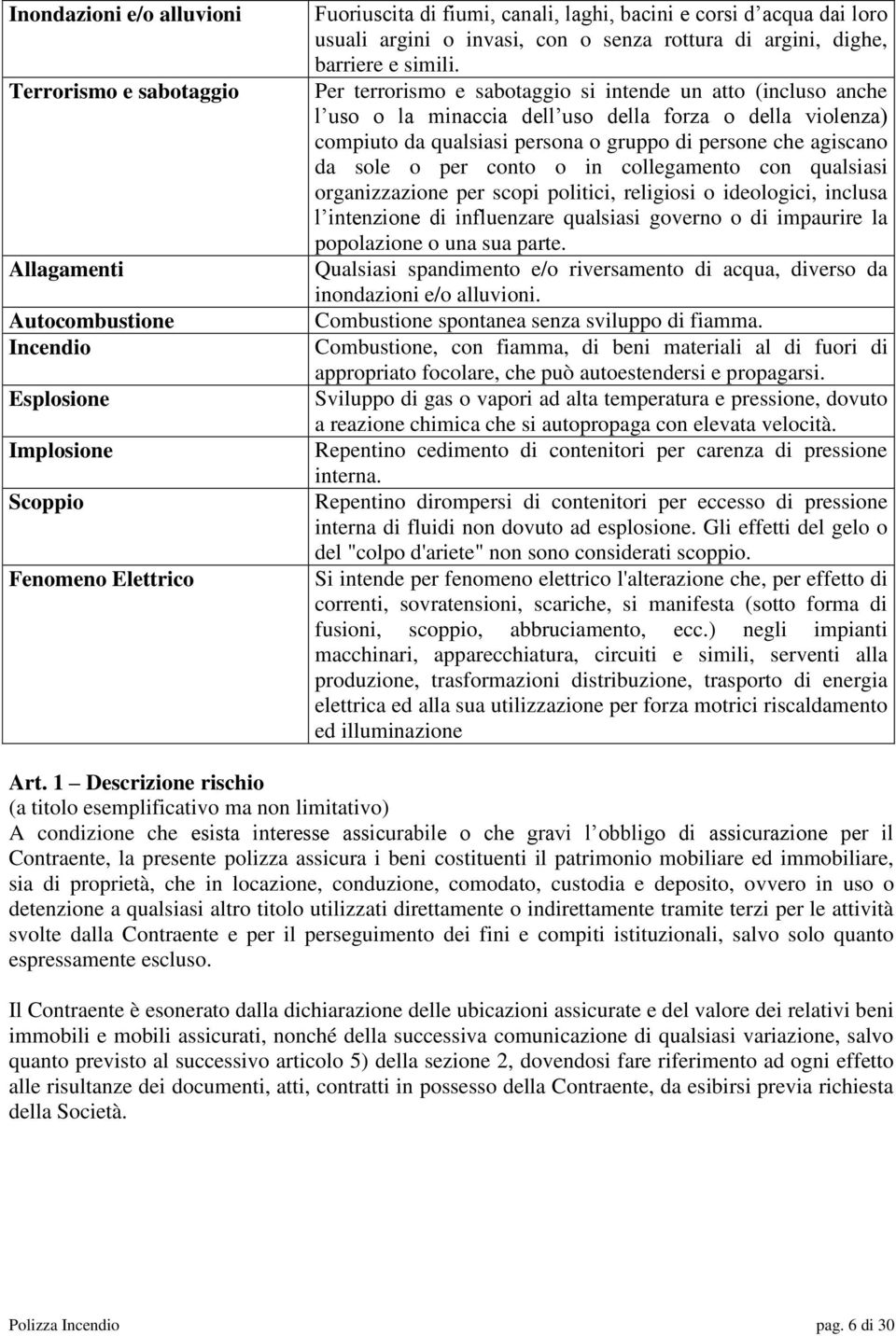 Per terrorismo e sabotaggio si intende un atto (incluso anche l uso o la minaccia dell uso della forza o della violenza) compiuto da qualsiasi persona o gruppo di persone che agiscano da sole o per