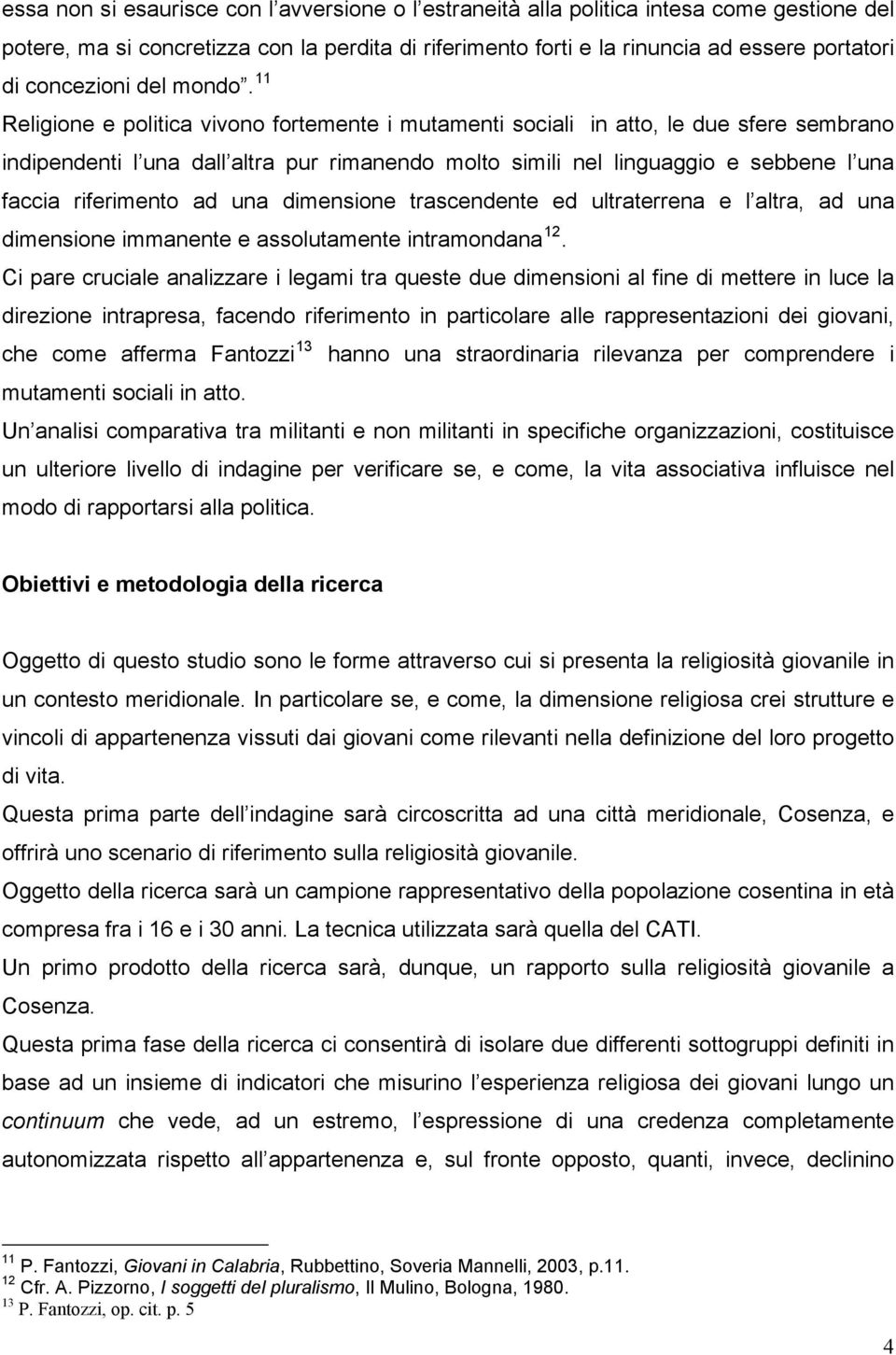 11 Religione e politica vivono fortemente i mutamenti sociali in atto, le due sfere sembrano indipendenti l una dall altra pur rimanendo molto simili nel linguaggio e sebbene l una faccia riferimento