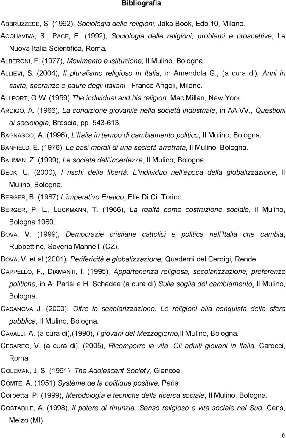 (2004), Il pluralismo religioso in Italia, in Amendola G., (a cura di), Anni in salita, speranze e paure degli italiani, Franco Angeli, Milano. ALLPORT, G.W.