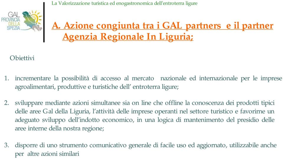 sviluppare mediante azioni simultanee sia on line che offline la conoscenza dei prodotti tipici delle aree Gal della Liguria, l attività delle imprese operanti nel settore