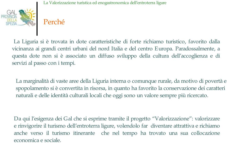 La marginalità di vaste aree della Liguria interna o comunque rurale, da motivo di povertà e spopolamento si è convertita in risorsa, in quanto ha favorito la conservazione dei caratteri naturali e