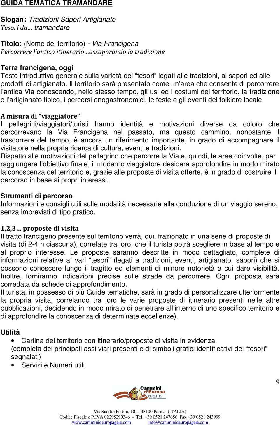 Il territorio sarà presentato come un area che consente di percorrere l antica Via conoscendo, nello stesso tempo, gli usi ed i costumi del territorio, la tradizione e l artigianato tipico, i