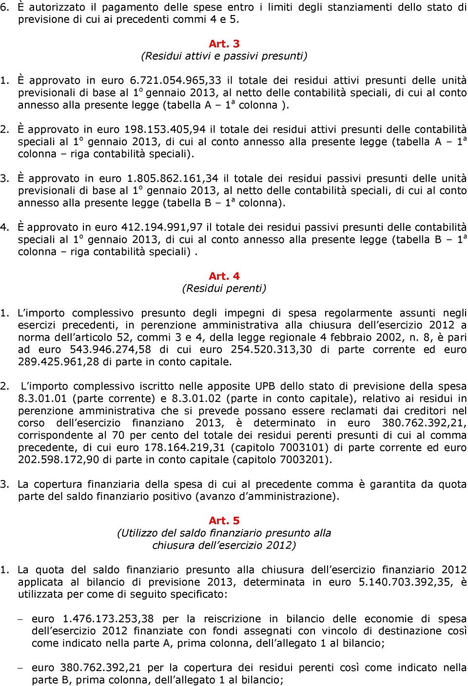 965,33 il totale dei residui attivi presunti delle unità previsionali di base al 1 o gennaio 2013, al netto delle contabilità speciali, di cui al conto annesso alla presente legge (tabella A 1 a