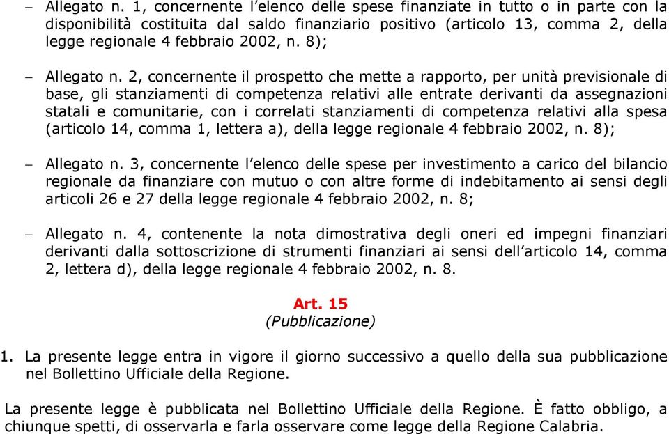 8);  2, concernente il prospetto che mette a rapporto, per unità previsionale di base, gli stanziamenti di competenza relativi alle entrate derivanti da assegnazioni statali e comunitarie, con i