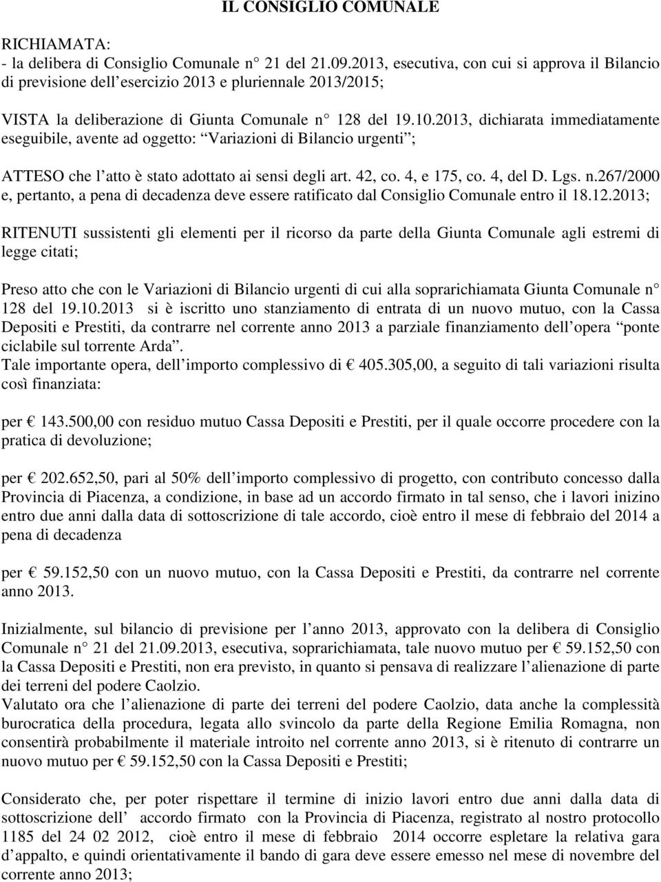 2013, dichiarata immediatamente eseguibile, avente ad oggetto: Variazioni di Bilancio urgenti ; ATTESO che l atto è stato adottato ai sensi degli art. 42, co. 4, e 175, co. 4, del D. Lgs. n.