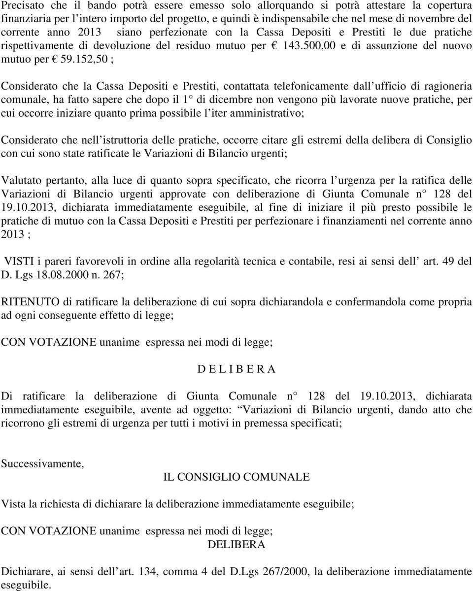 152,50 ; Considerato che la Cassa Depositi e Prestiti, contattata telefonicamente dall ufficio di ragioneria comunale, ha fatto sapere che dopo il 1 di dicembre non vengono più lavorate nuove