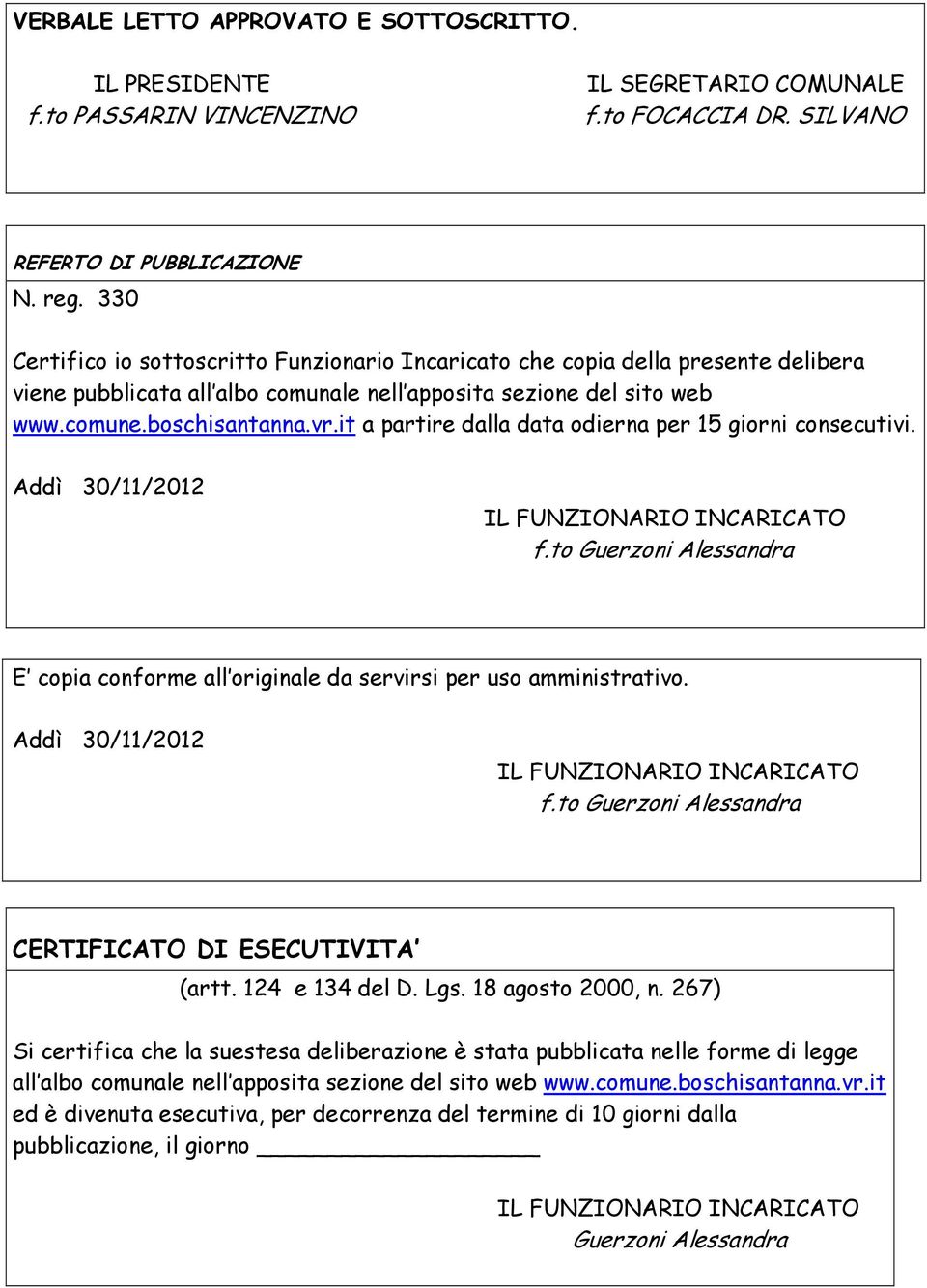 it a partire dalla data odierna per 15 giorni consecutivi. Addì 30/11/2012 IL FUNZIONARIO INCARICATO f.to Guerzoni Alessandra E copia conforme all originale da servirsi per uso amministrativo.