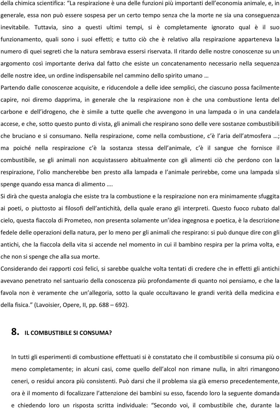 Tuttavia, sino a questi ultimi tempi, si è completamente ignorato qual è il suo funzionamento, quali sono i suoi effetti; e tutto ciò che è relativo alla respirazione apparteneva la numero di quei