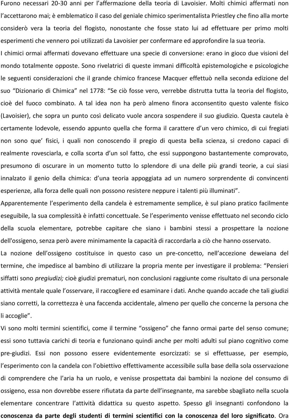 stato lui ad effettuare per primo molti esperimenti che vennero poi utilizzati da Lavoisier per confermare ed approfondire la sua teoria.