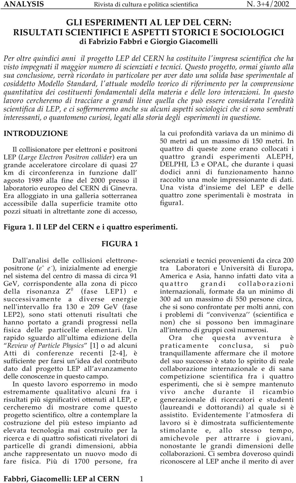 Questo progetto, ormai giunto alla sua conclusione, verrà ricordato in particolare per aver dato una solida base sperimentale al cosiddetto Modello Standard, l'attuale modello teorico di riferimento