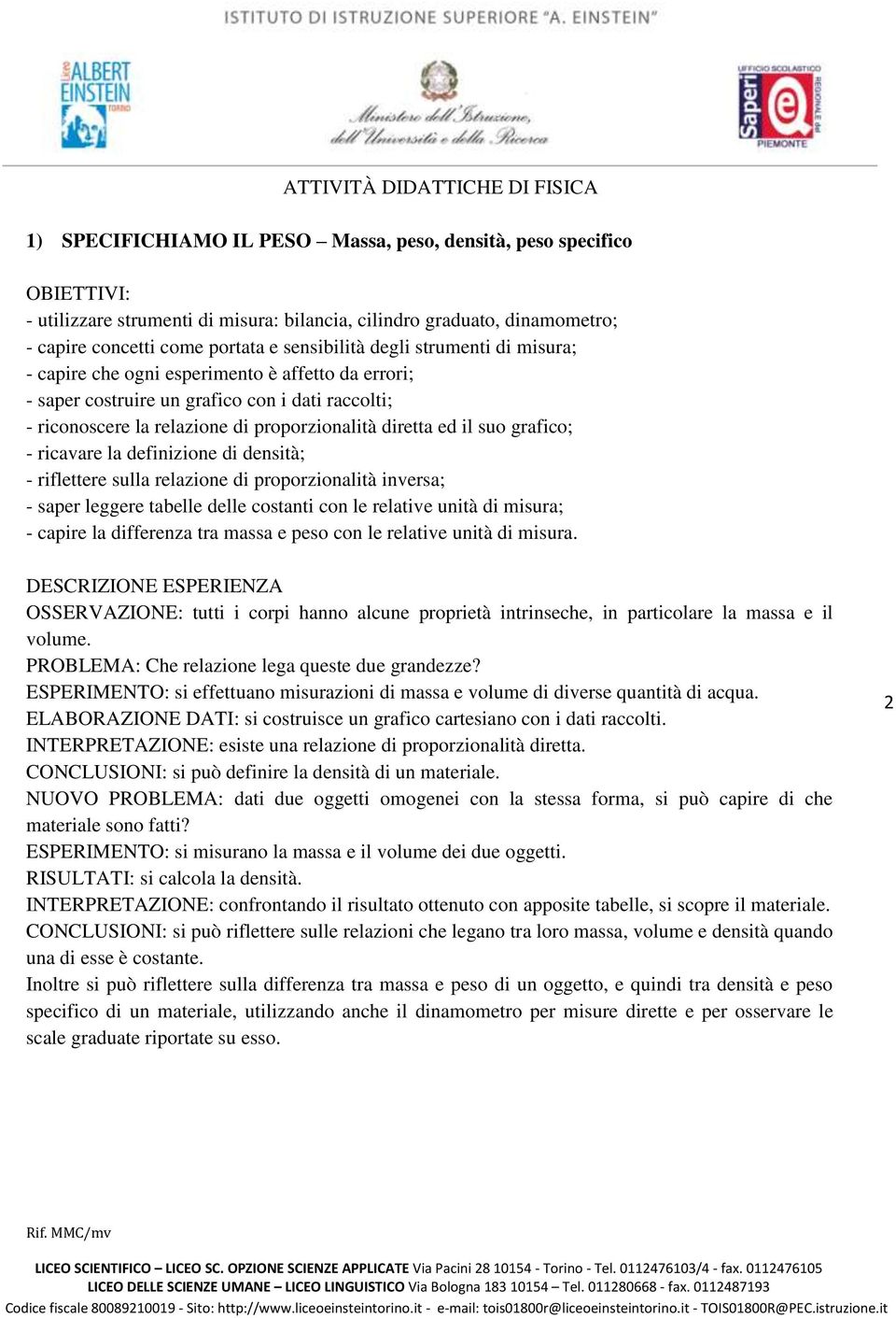 leggere tabelle delle costanti con le relative unità di misura; - capire la differenza tra massa e peso con le relative unità di misura.