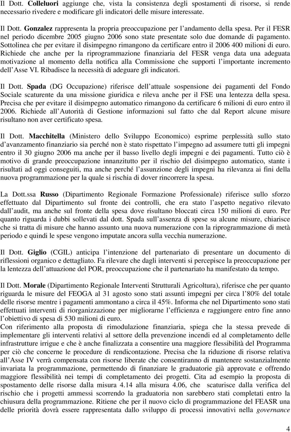 Sottolinea che per evitare il disimpegno rimangono da certificare entro il 2006 400 milioni di euro.